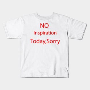 no inspiration today sorry Kids T-Shirt